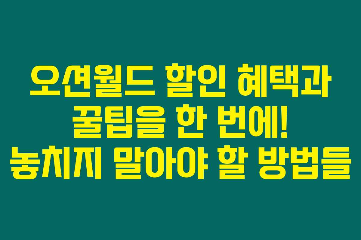 오션월드 할인 혜택과 꿀팁을 한 번에! 놓치지 말아야 할 방법들