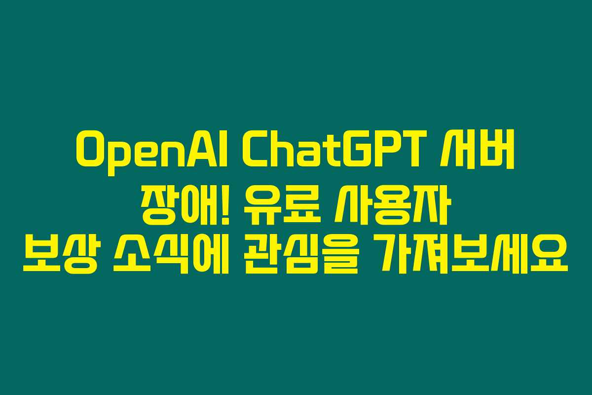 OpenAI ChatGPT 서버 장애! 유료 사용자 보상 소식에 관심을 가져보세요