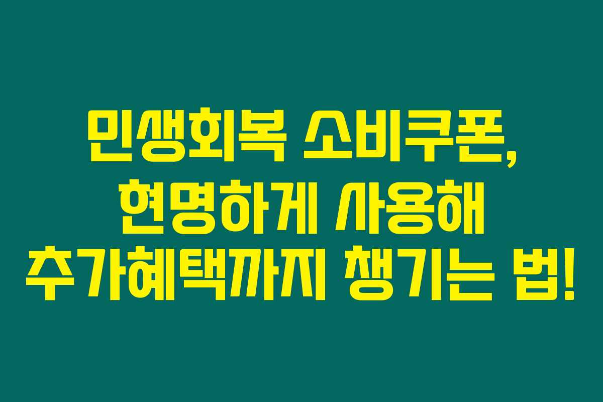 민생회복 소비쿠폰, 현명하게 사용해 추가혜택까지 챙기는 법!