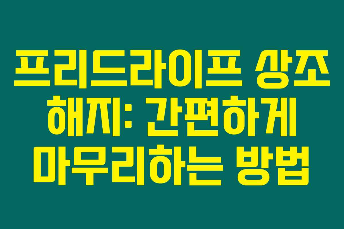 프리드라이프 상조 해지: 간편하게 마무리하는 방법