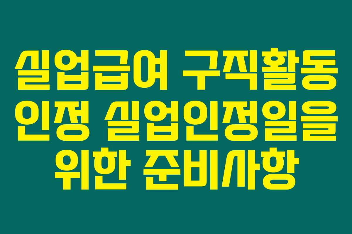 실업급여 구직활동 인정 실업인정일을 위한 준비사항