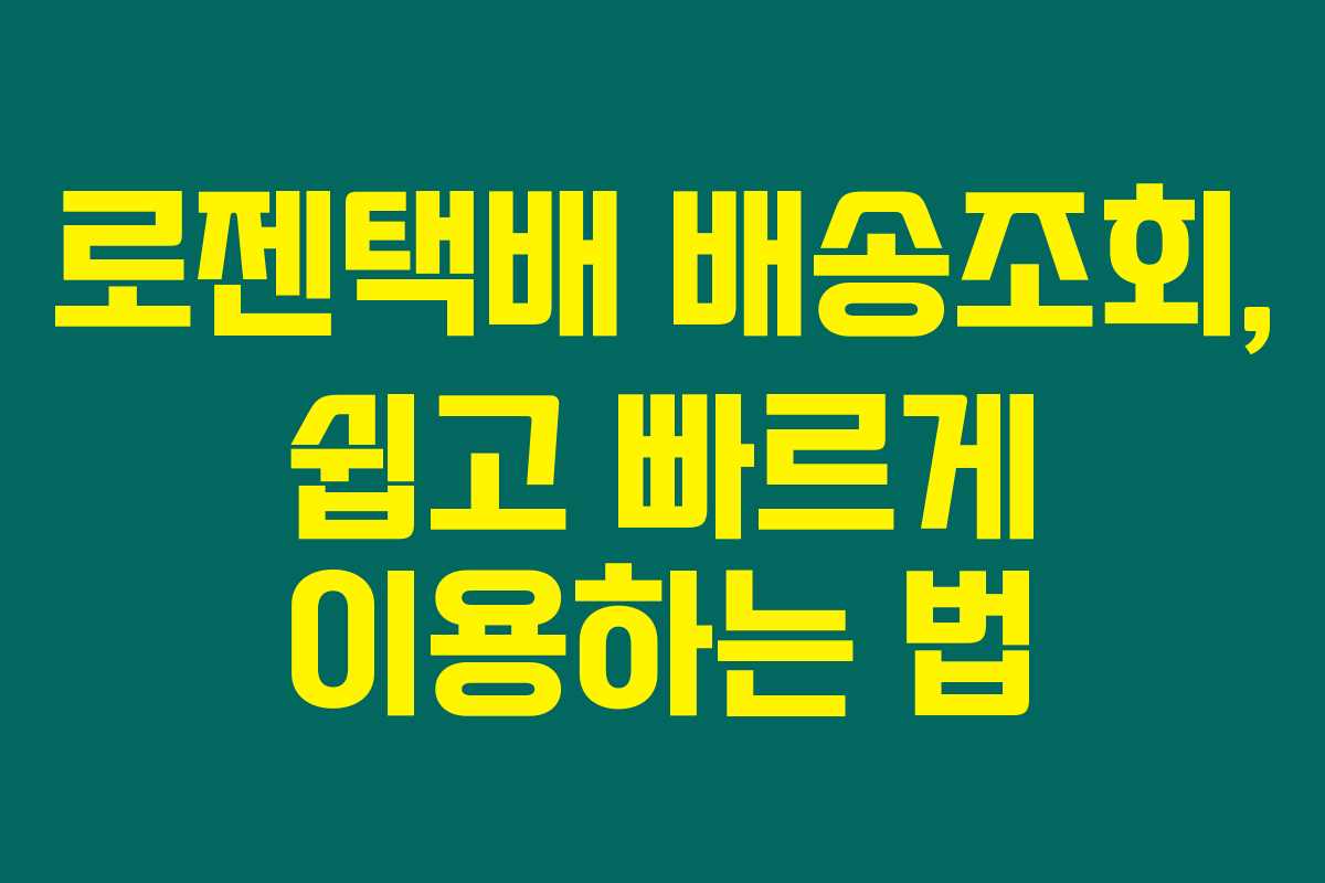 로젠택배 배송조회, 쉽고 빠르게 이용하는 법
