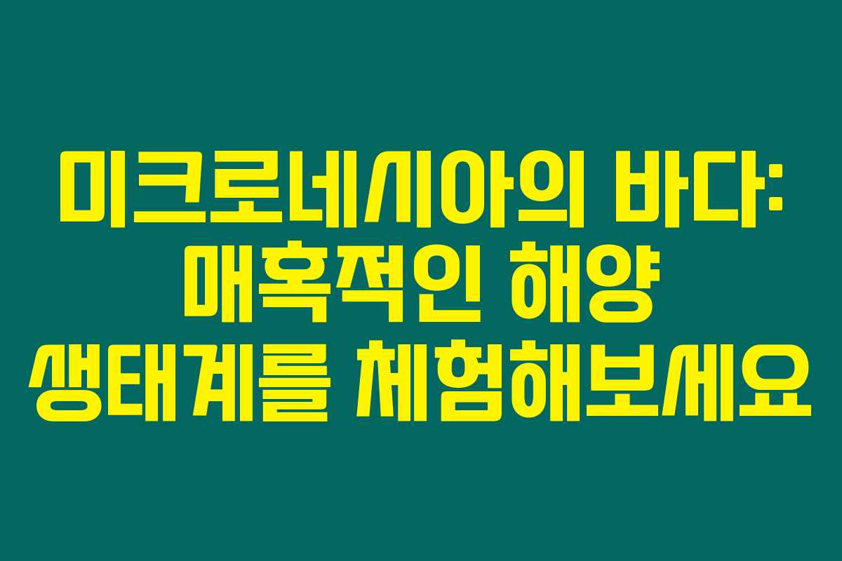 미크로네시아의 바다: 매혹적인 해양 생태계를 체험해보세요
