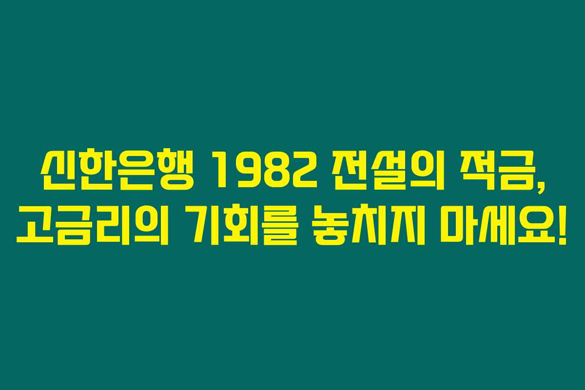신한은행 1982 전설의 적금, 고금리의 기회를 놓치지 마세요!