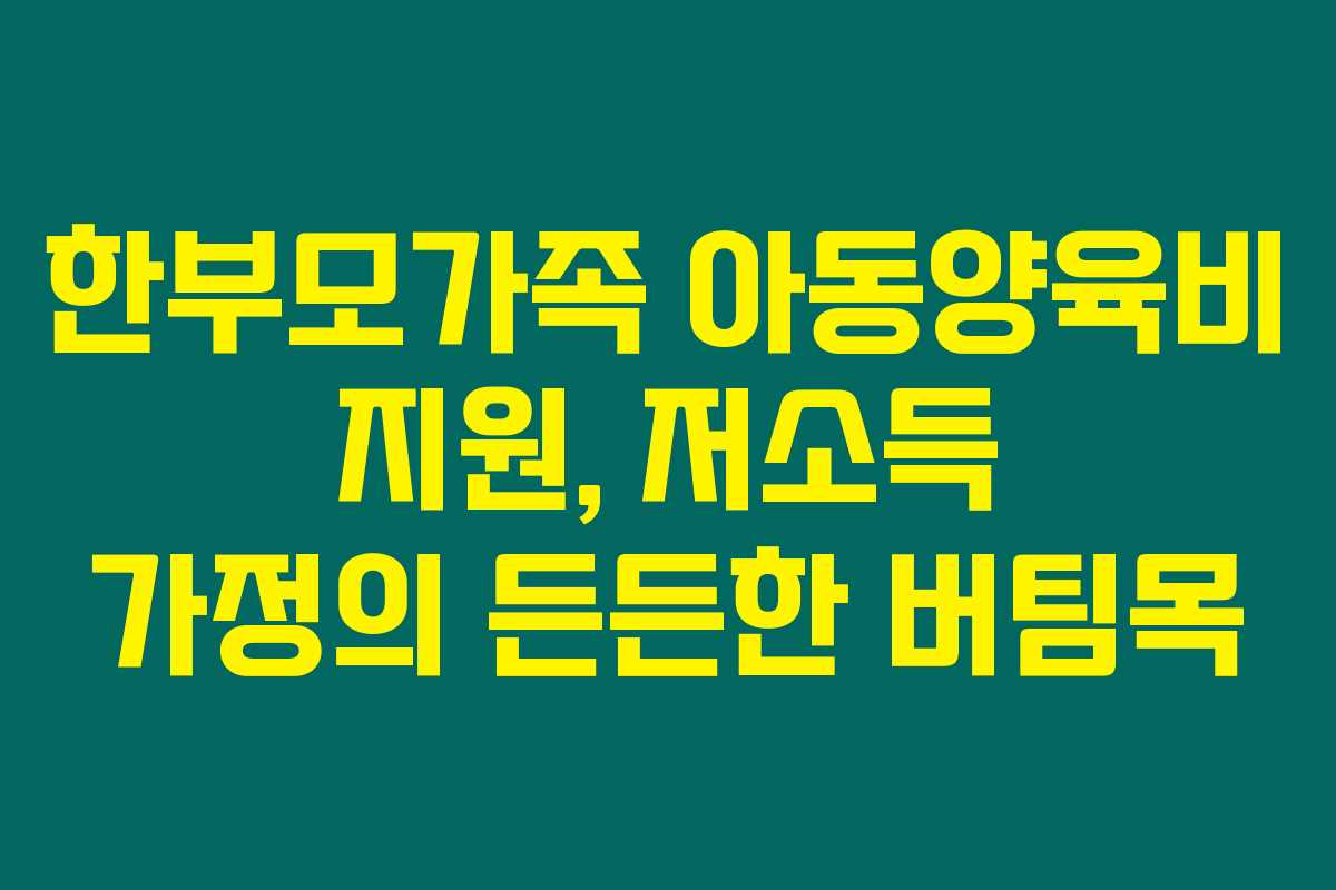한부모가족 아동양육비 지원, 저소득 가정의 든든한 버팀목
