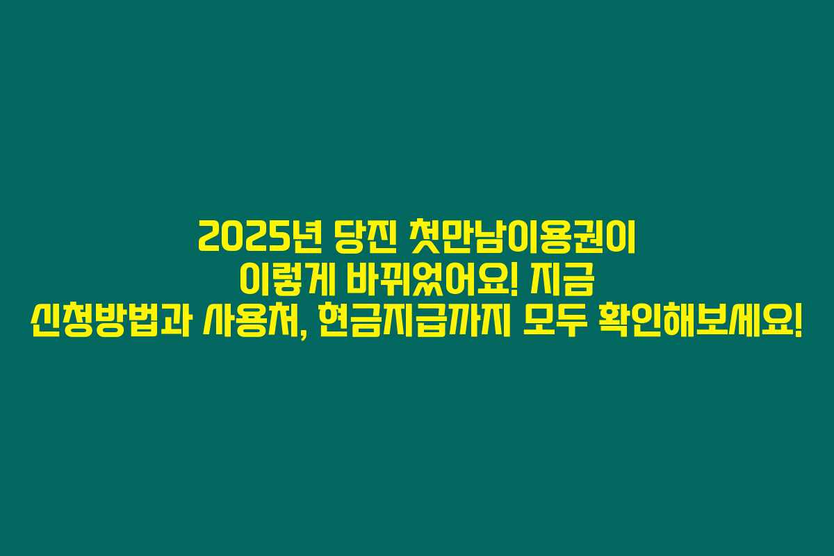 2025년 당진 첫만남이용권이 이렇게 바뀌었어요! 지금 신청방법과 사용처, 현금지급까지 모두 확인해보세요!