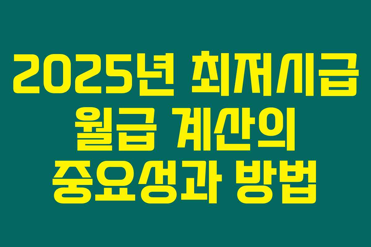 2025년 최저시급 월급 계산의 중요성과 방법
