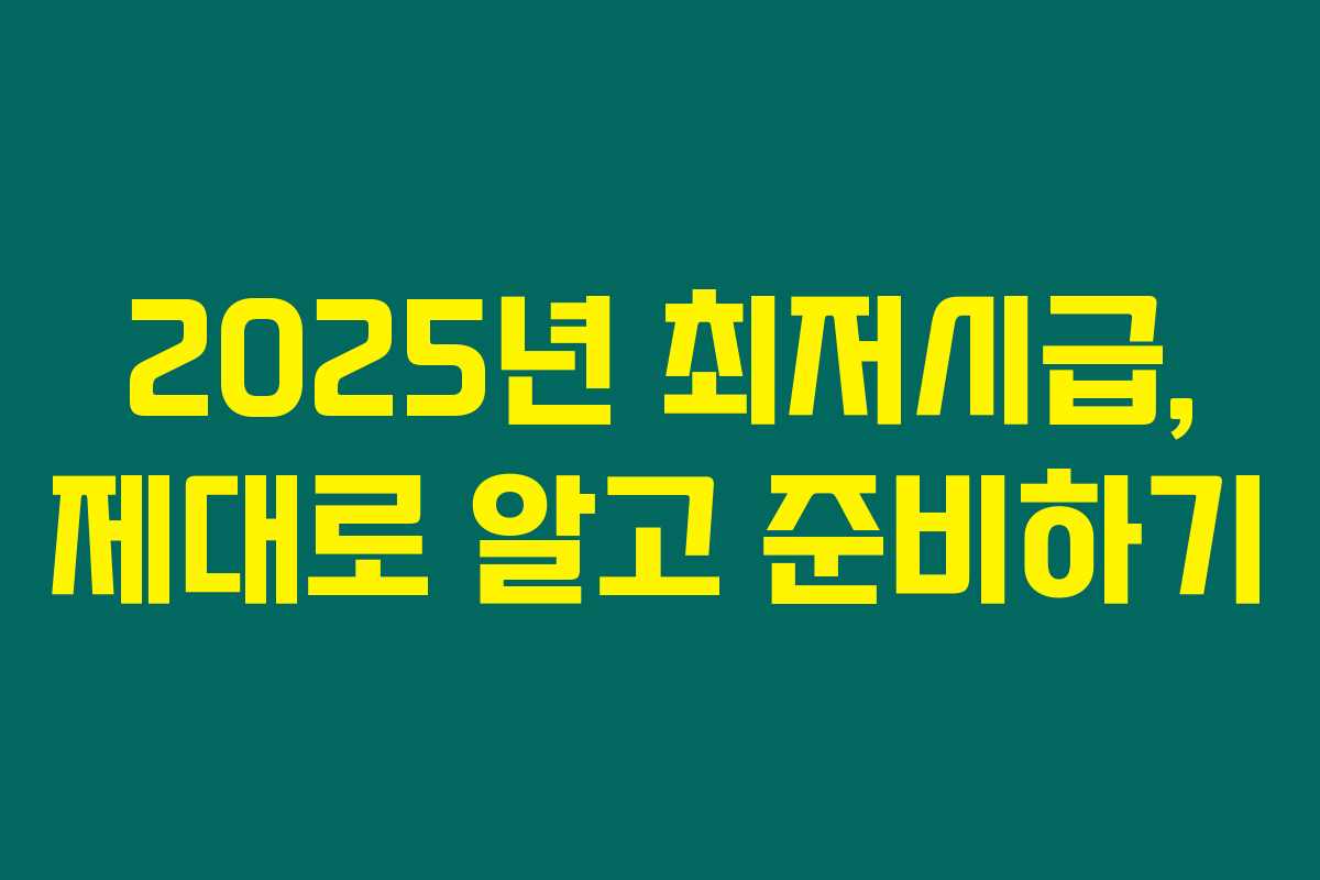 2025년 최저시급, 제대로 알고 준비하기