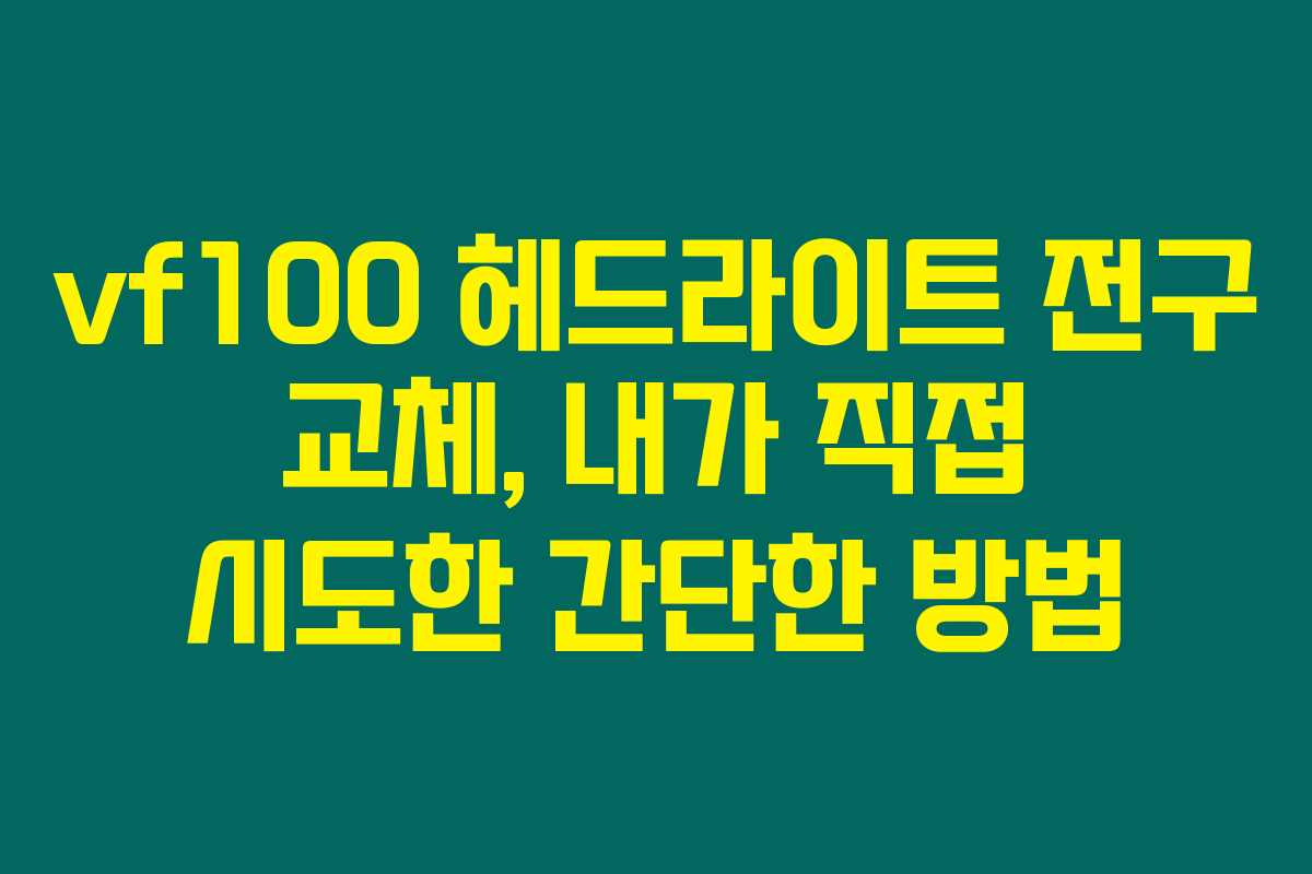 vf100 헤드라이트 전구 교체, 내가 직접 시도한 간단한 방법