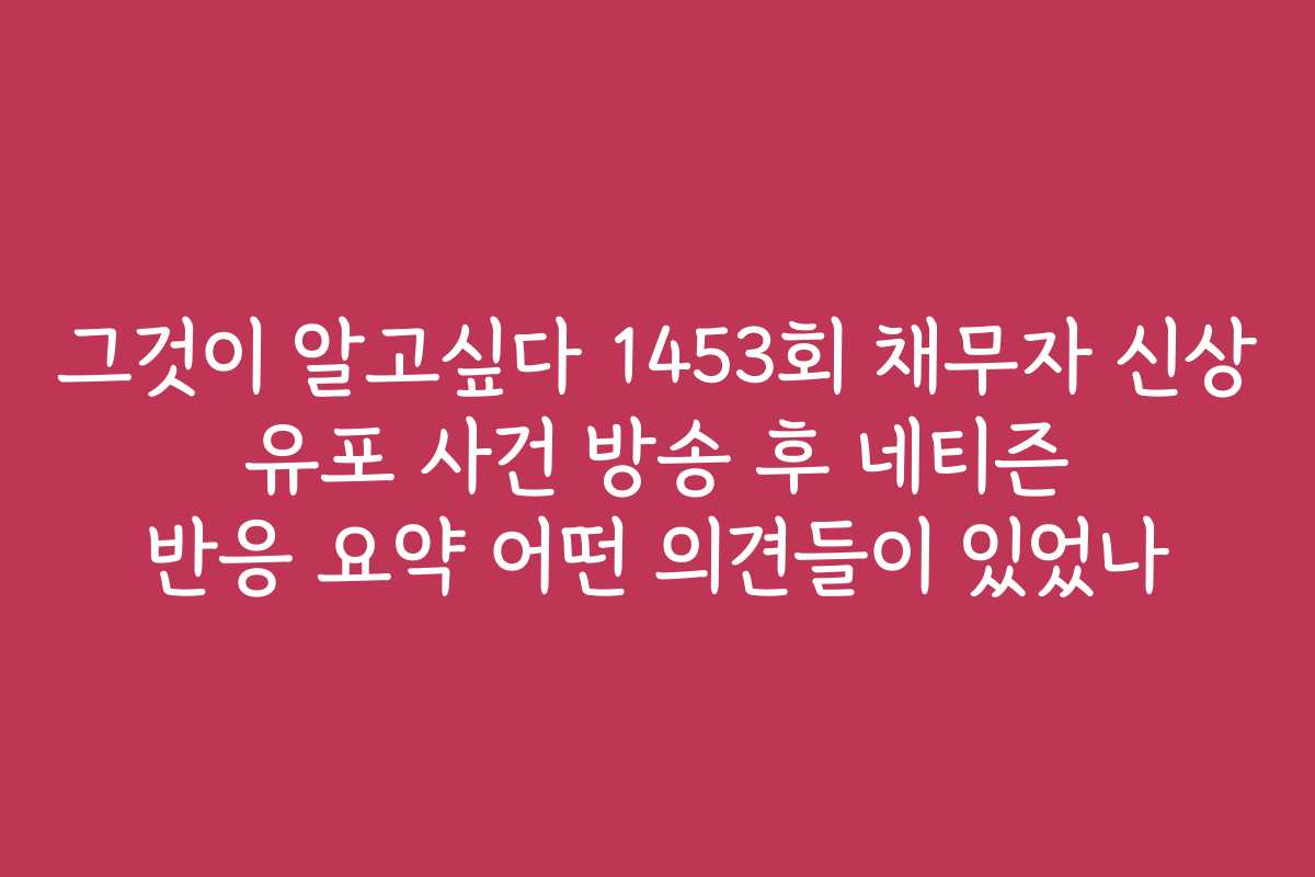그것이 알고싶다 1453회 채무자 신상 유포 사건 방송 후 네티즌 반응 요약 어떤 의견들이 있었나