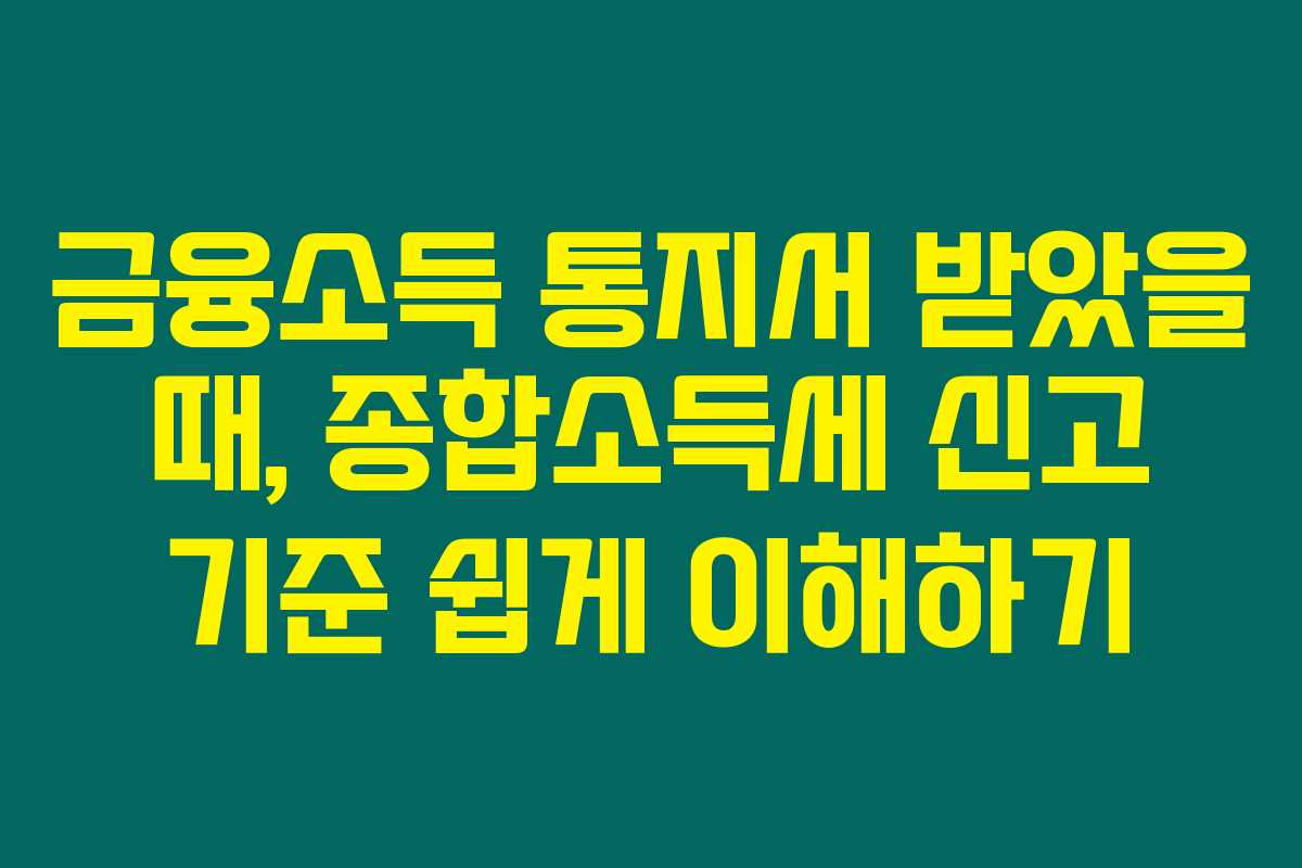 금융소득 통지서 받았을 때, 종합소득세 신고 기준 쉽게 이해하기
