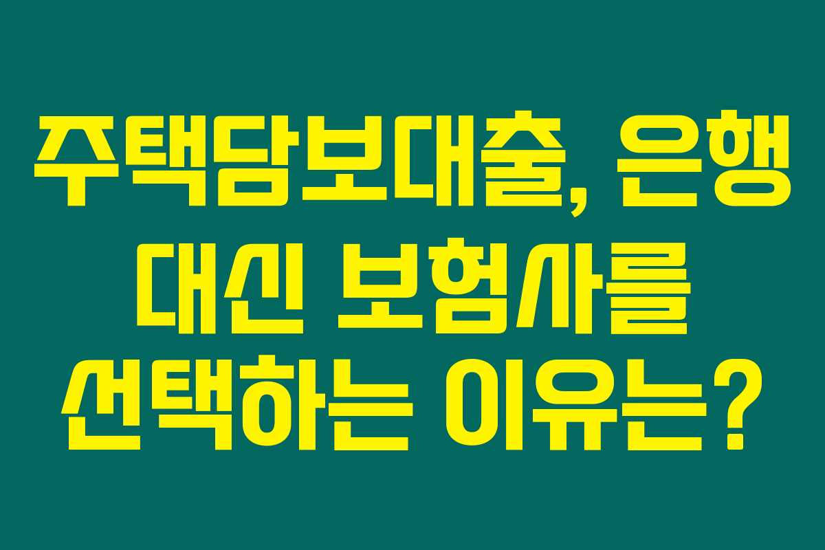 주택담보대출, 은행 대신 보험사를 선택하는 이유는?