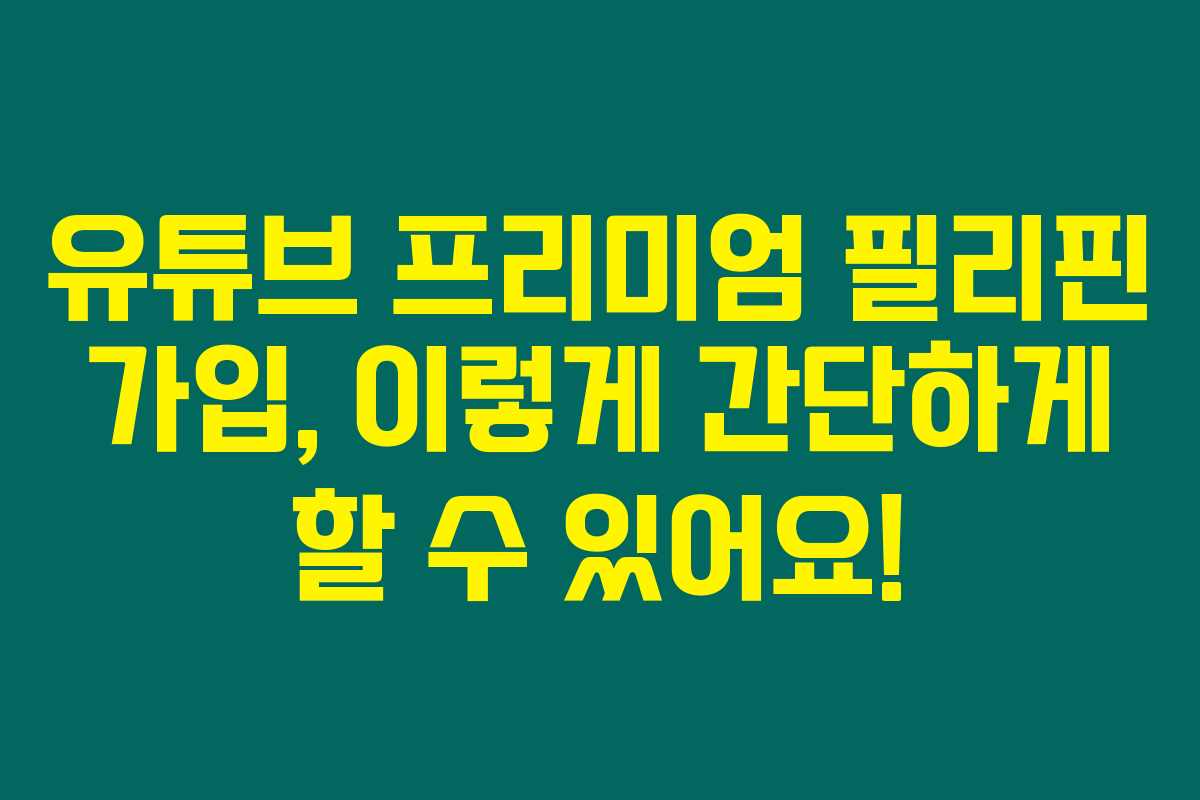 유튜브 프리미엄 필리핀 가입, 이렇게 간단하게 할 수 있어요!