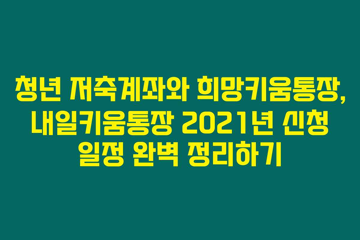 청년 저축계좌와 희망키움통장, 내일키움통장 2021년 신청 일정 완벽 정리하기