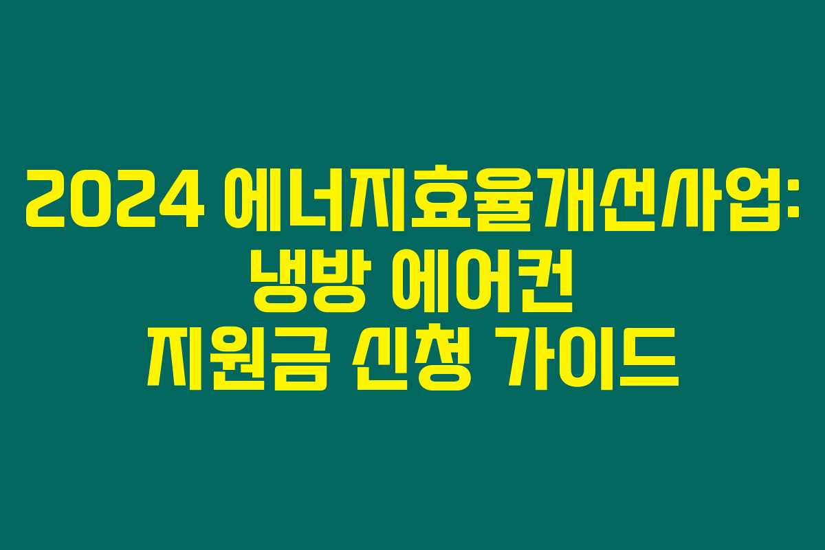 2024 에너지효율개선사업: 냉방 에어컨 지원금 신청 가이드