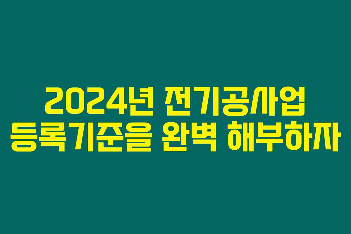 2024년 전기공사업 등록기준을 완벽 해부하자