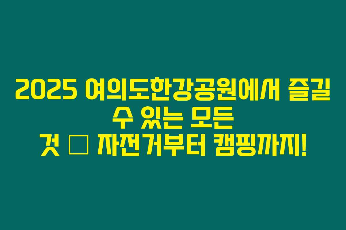 2025 여의도한강공원에서 즐길 수 있는 모든 것 – 자전거부터 캠핑까지!