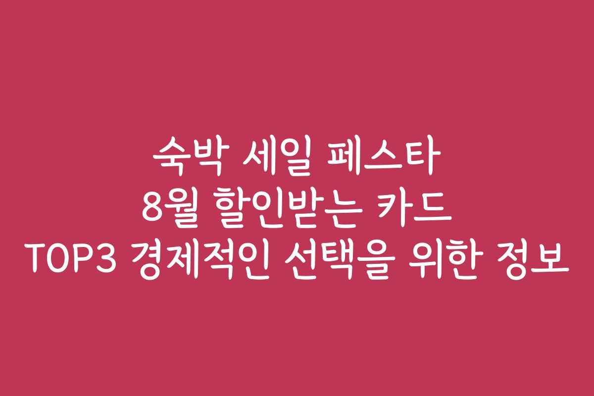숙박 세일 페스타 8월 할인받는 카드 TOP3 경제적인 선택을 위한 정보