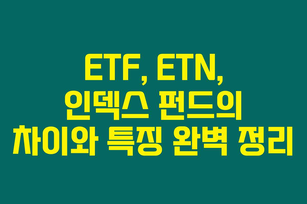 ETF, ETN, 인덱스 펀드의 차이와 특징 완벽 정리
