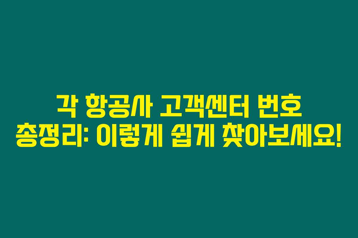 각 항공사 고객센터 번호 총정리: 이렇게 쉽게 찾아보세요!