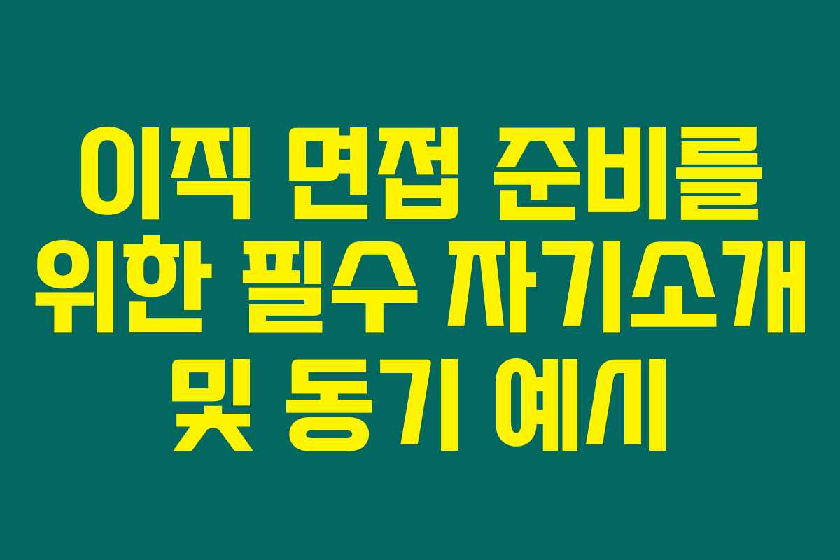 이직 면접 준비를 위한 필수 자기소개 및 동기 예시