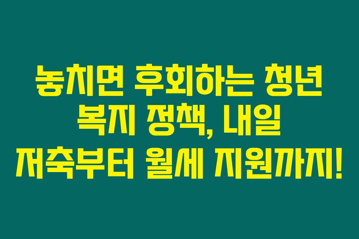 놓치면 후회하는 청년 복지 정책, 내일 저축부터 월세 지원까지!
