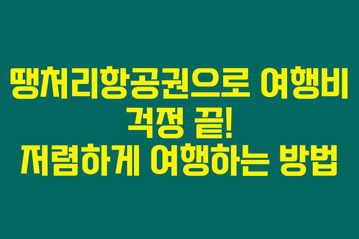 땡처리항공권으로 여행비 걱정 끝! 저렴하게 여행하는 방법