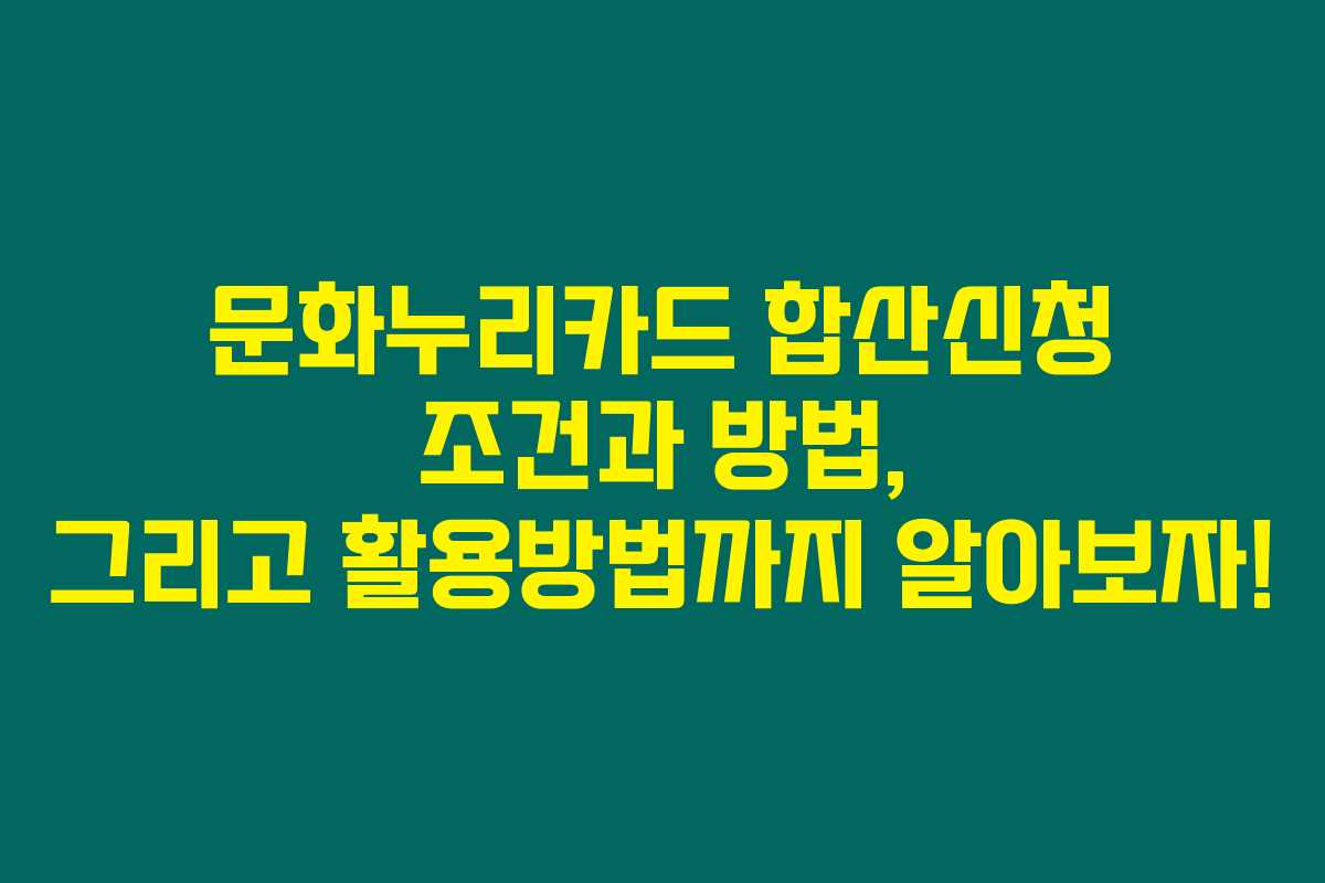 문화누리카드 합산신청 조건과 방법, 그리고 활용방법까지 알아보자!