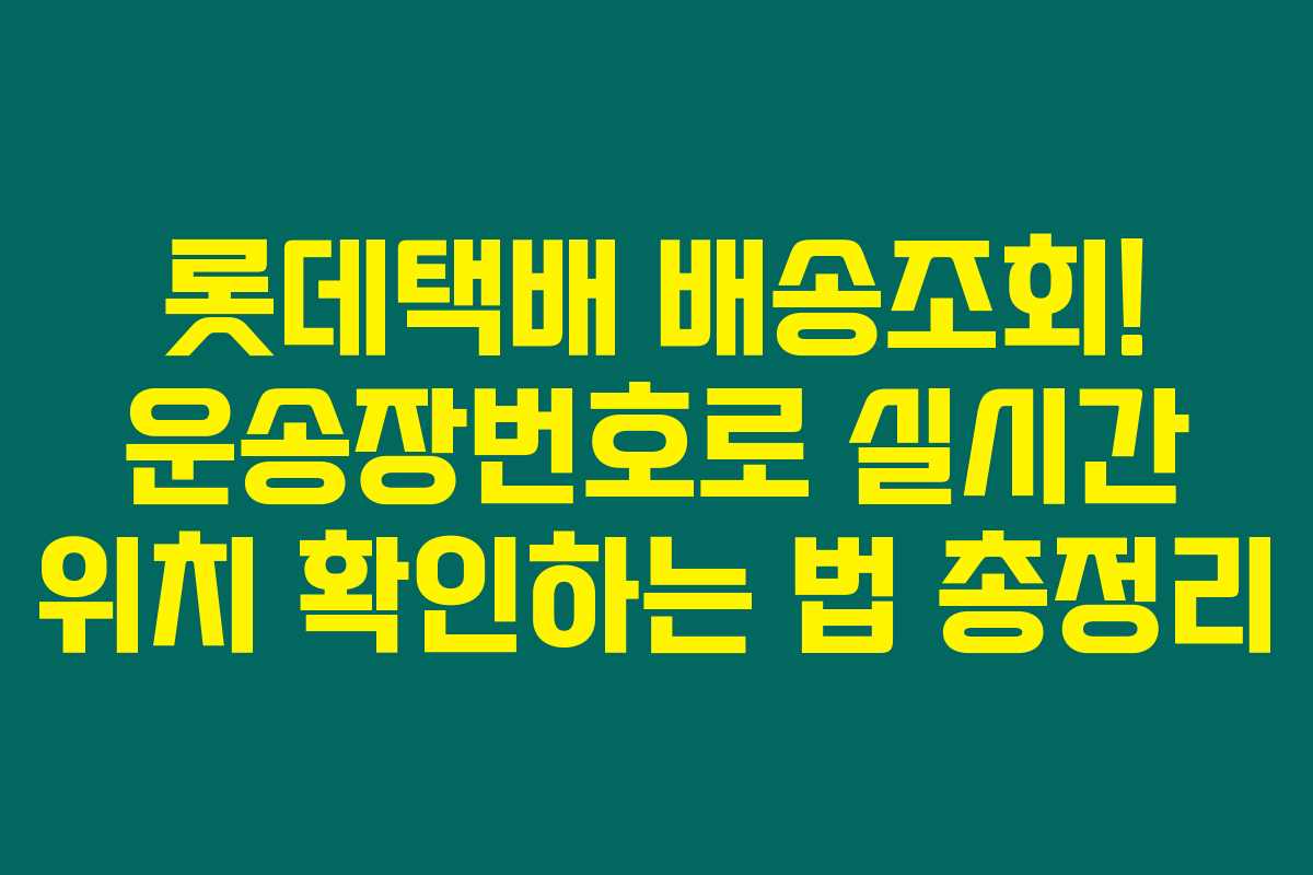 롯데택배 배송조회! 운송장번호로 실시간 위치 확인하는 법 총정리