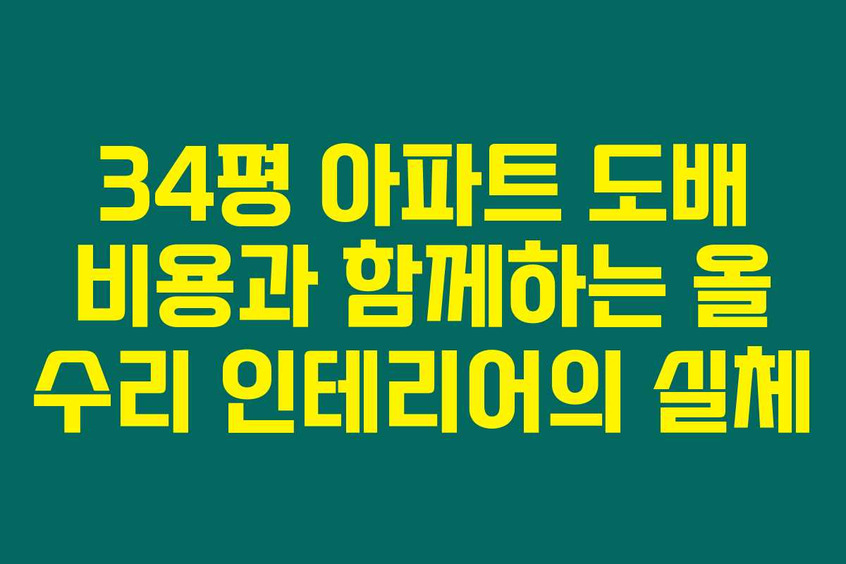 34평 아파트 도배 비용과 함께하는 올 수리 인테리어의 실체