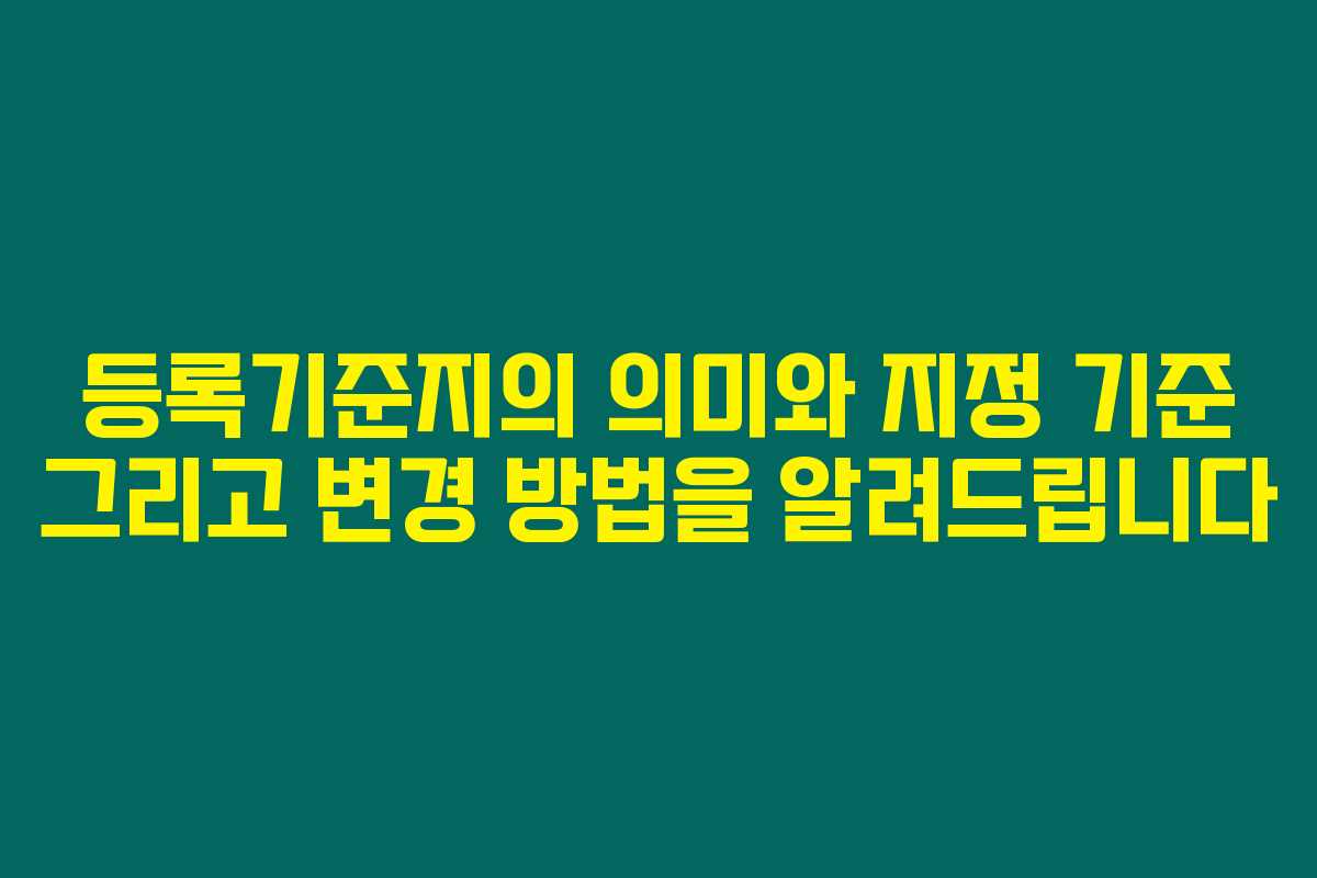등록기준지의 의미와 지정 기준 그리고 변경 방법을 알려드립니다