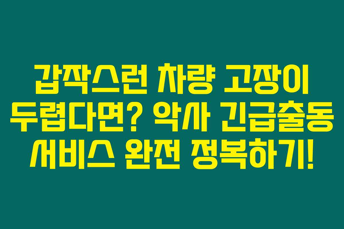 갑작스런 차량 고장이 두렵다면? 악사 긴급출동 서비스 완전 정복하기!