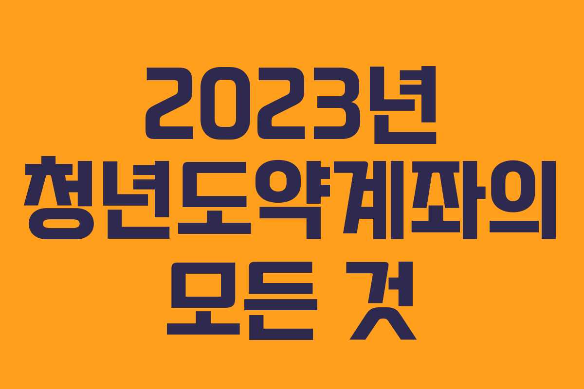 2023년 청년도약계좌의 모든 것