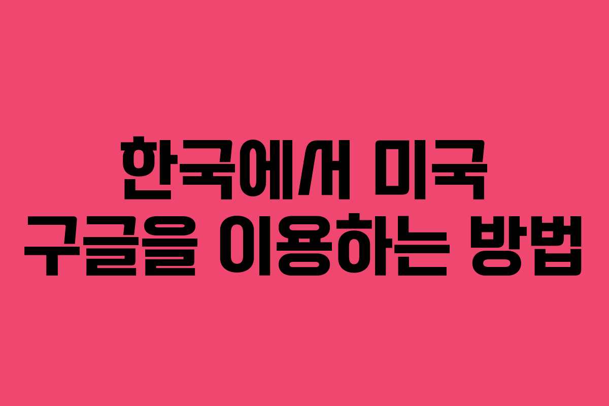 한국에서 미국 구글을 이용하는 방법