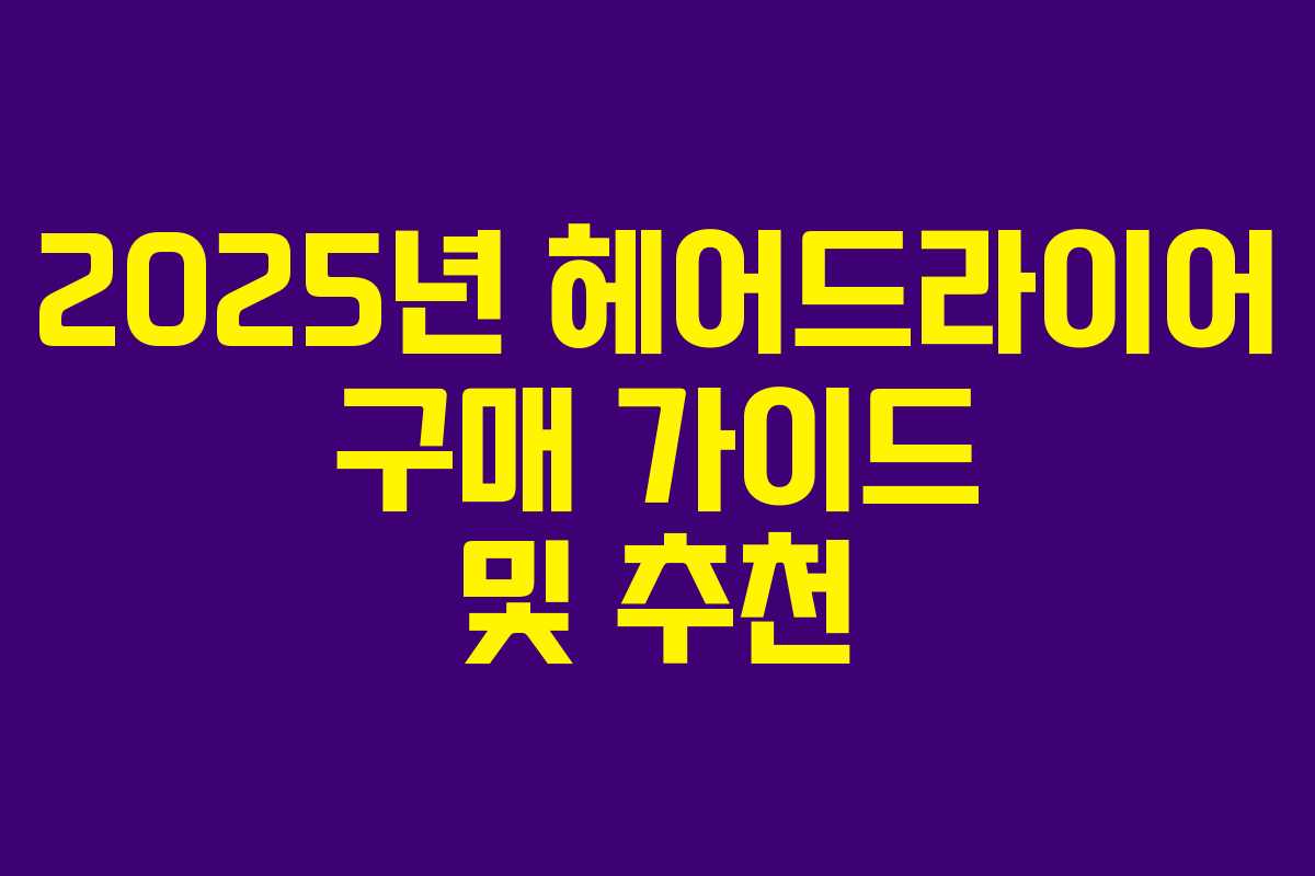 2025년 헤어드라이어 구매 가이드 및 추천