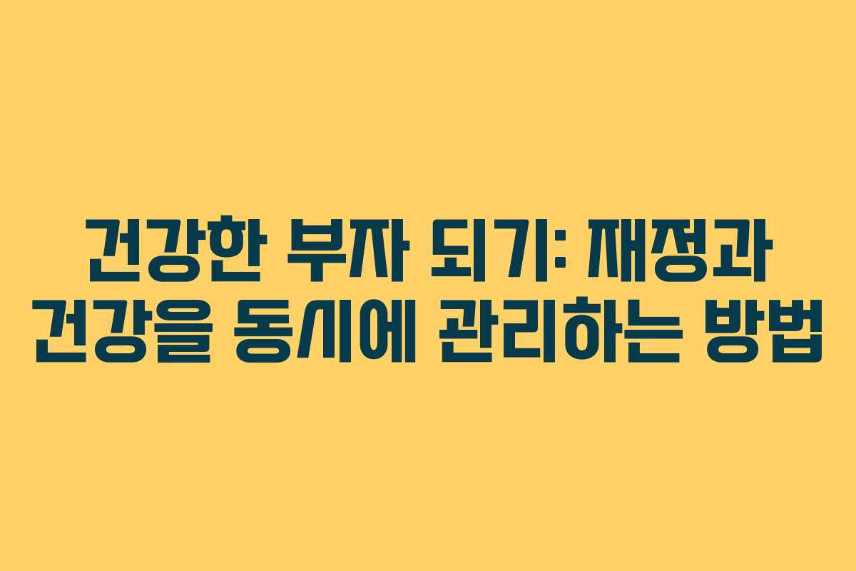 건강한 부자 되기: 재정과 건강을 동시에 관리하는 방법