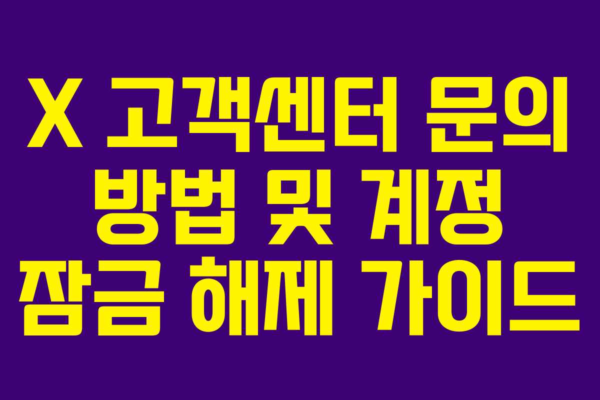 X 고객센터 문의 방법 및 계정 잠금 해제 가이드