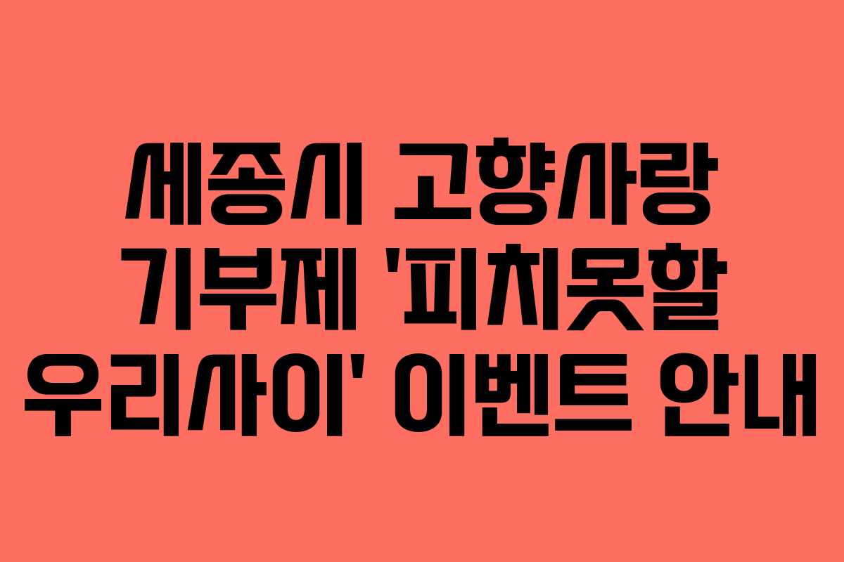 세종시 고향사랑 기부제 '피치못할 우리사이' 이벤트 안내