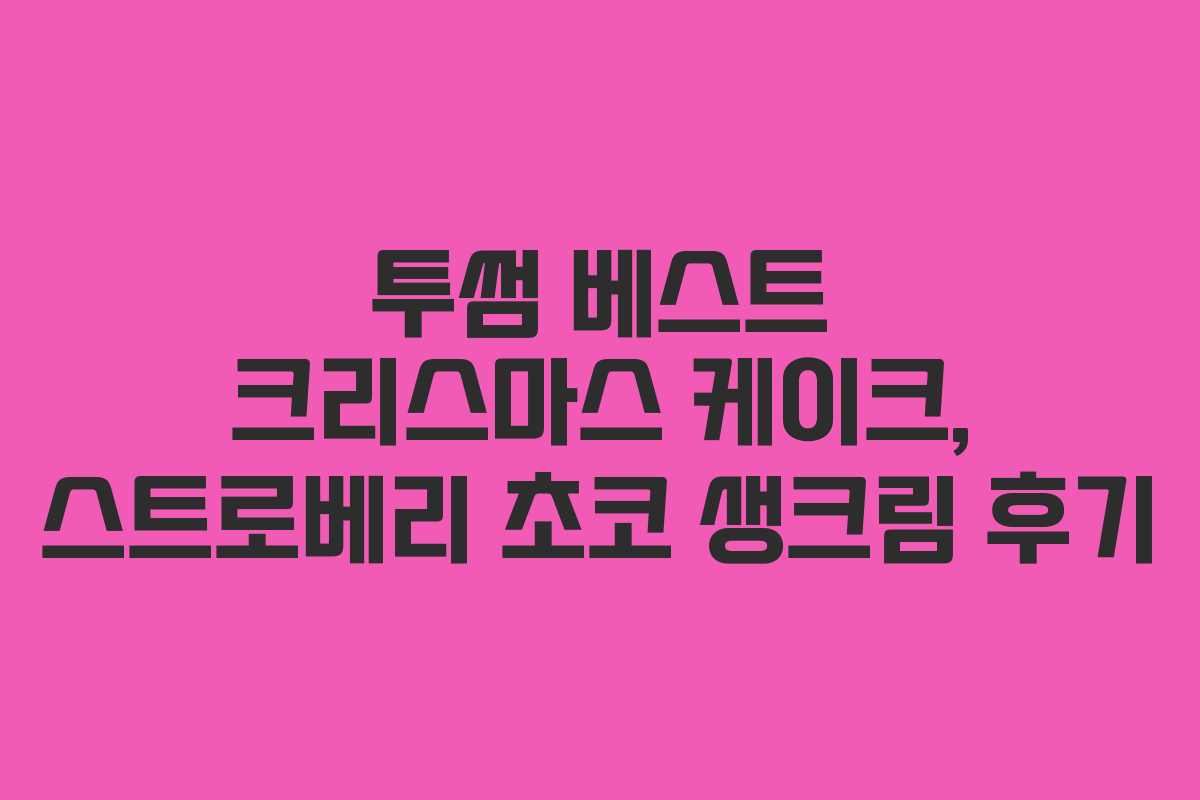 투썸 베스트 크리스마스 케이크, 스트로베리 초코 생크림 후기