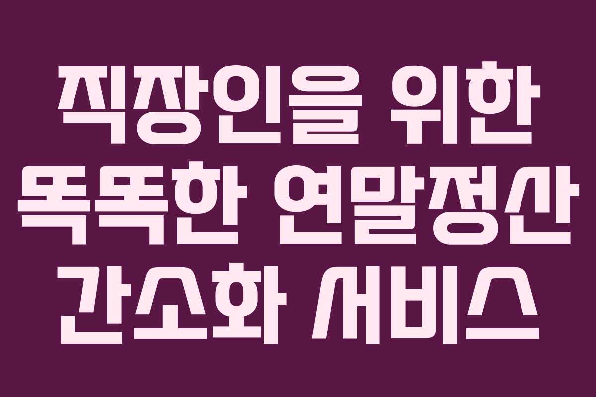 직장인을 위한 똑똑한 연말정산 간소화 서비스
