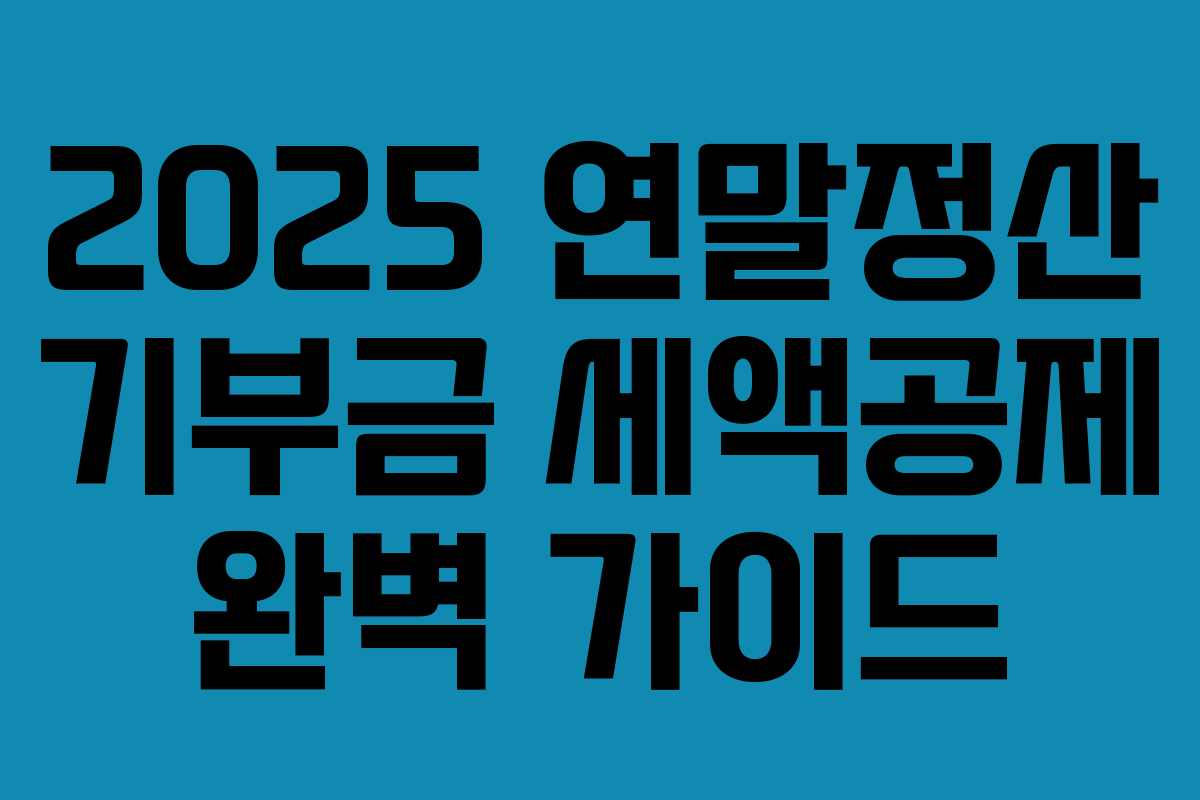 2025 연말정산 기부금 세액공제 완벽 가이드