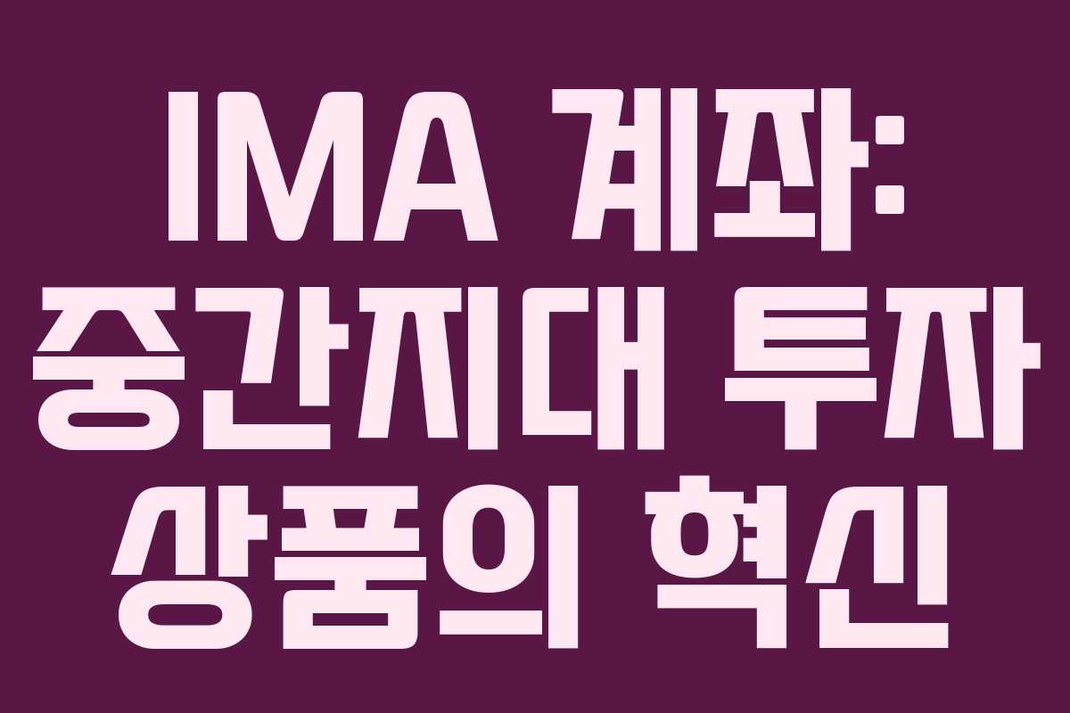 IMA 계좌: 중간지대 투자 상품의 혁신