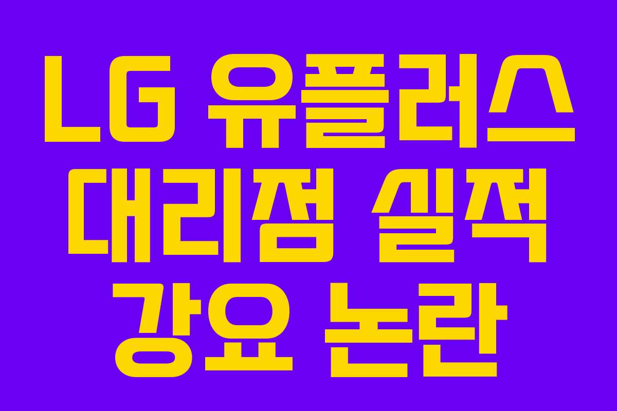 LG 유플러스 대리점 실적 강요 논란