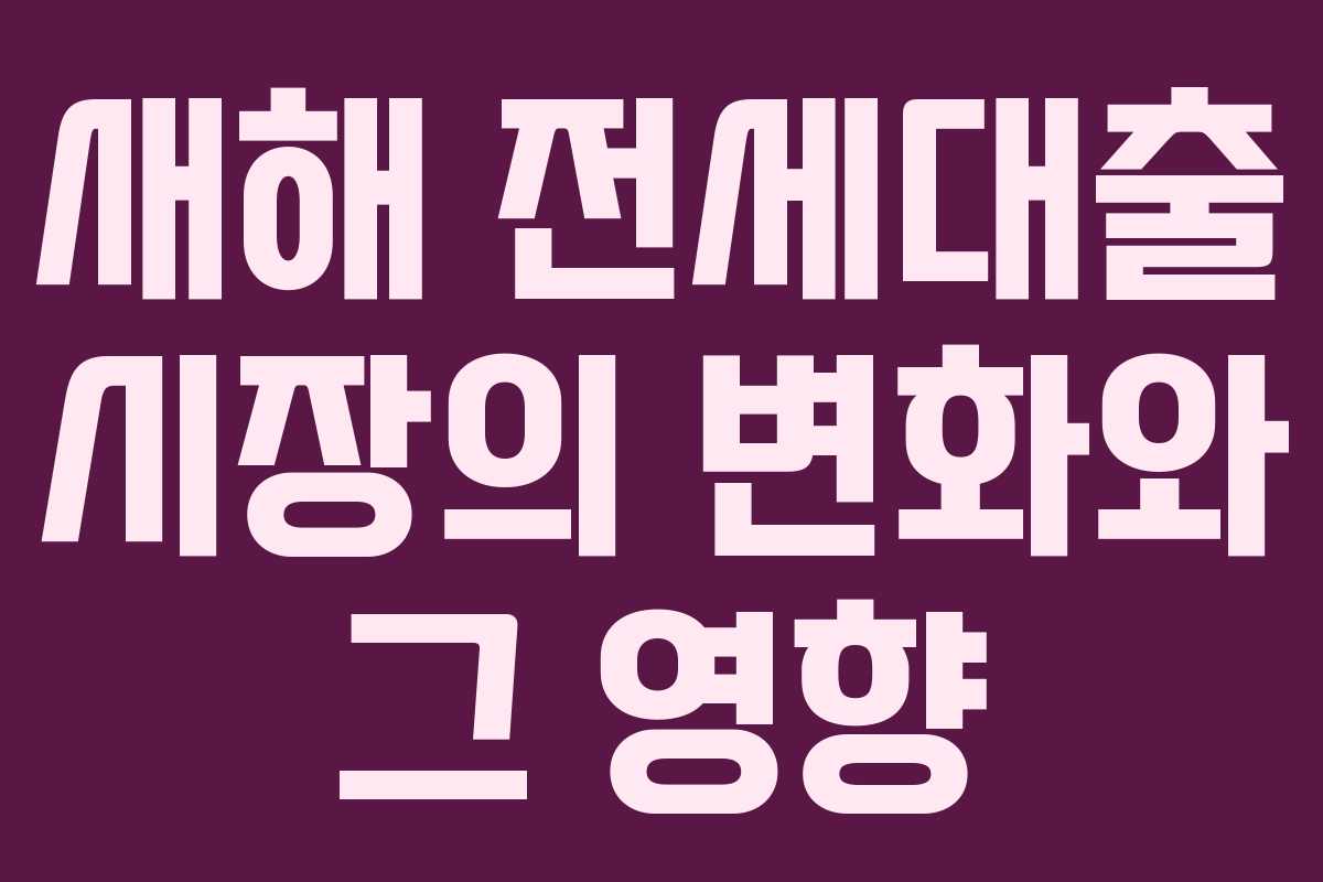 새해 전세대출 시장의 변화와 그 영향