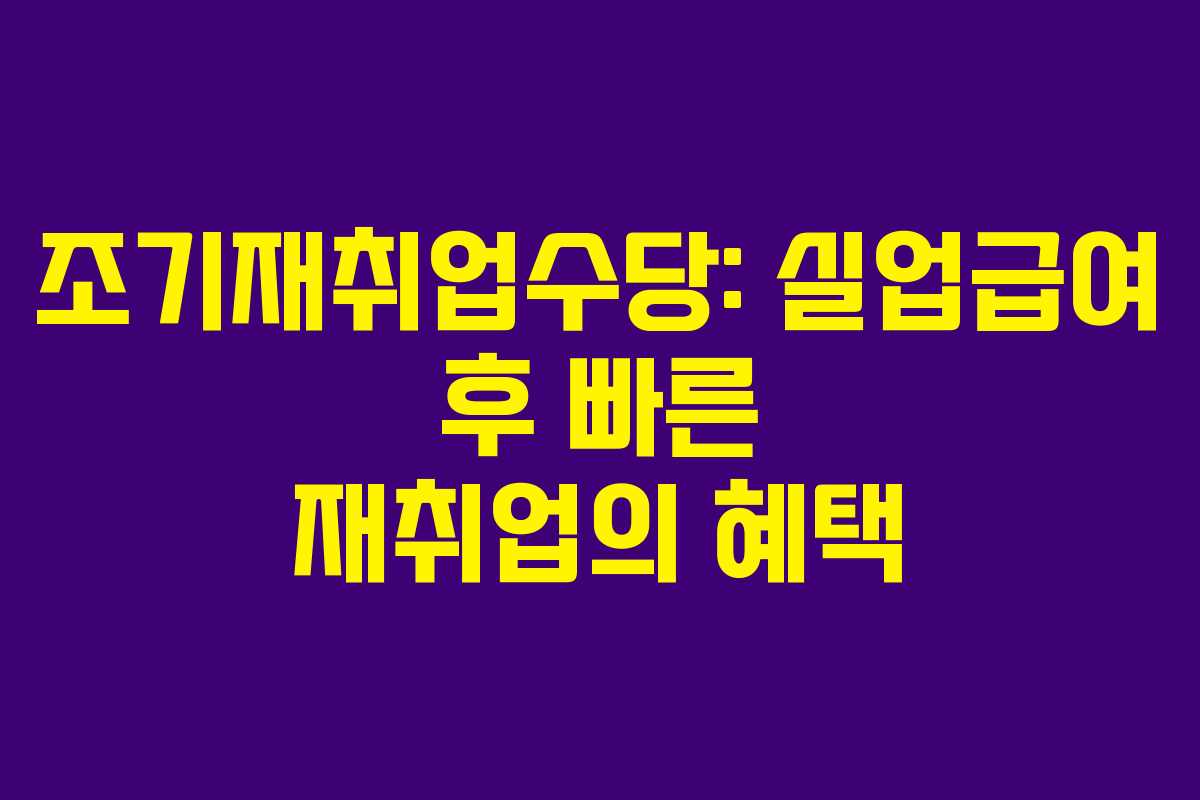 조기재취업수당: 실업급여 후 빠른 재취업의 혜택