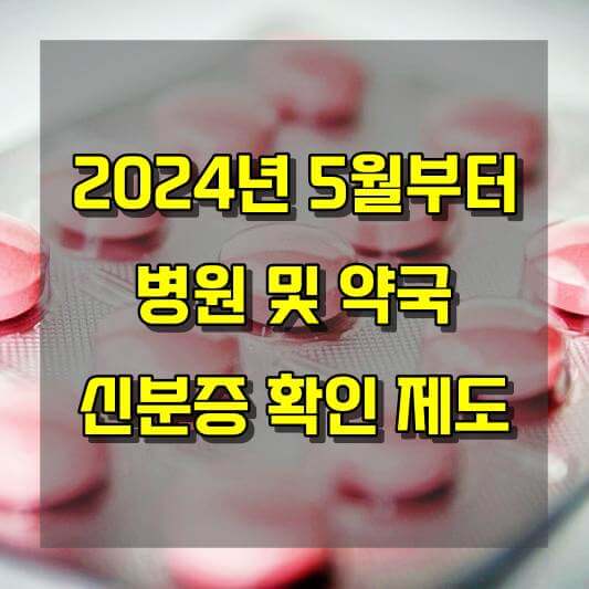 2024년 5월부터 병원 및 약국 신분증 확인 제도 강화
