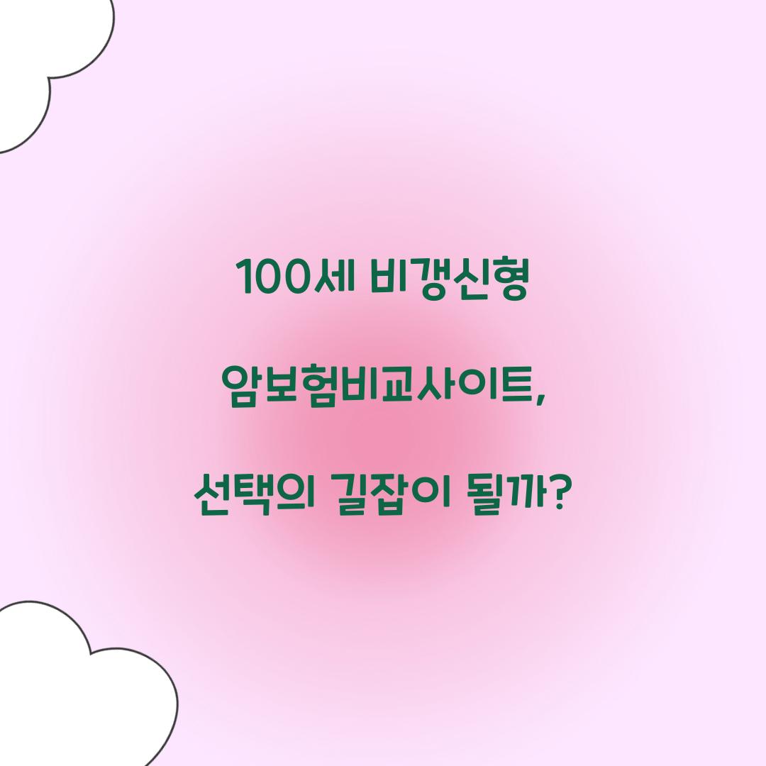 100세 비갱신형 암보험비교사이트, 선택의 길잡이 될까?