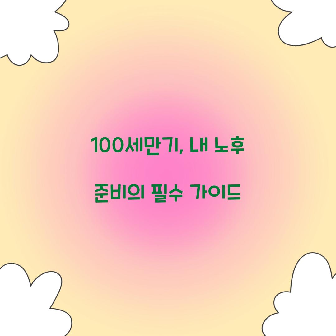 100세만기, 내 노후 준비의 필수 가이드
