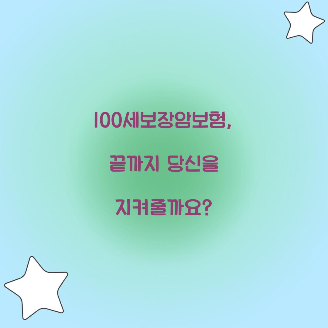 100세보장암보험, 끝까지 당신을 지켜줄까요?