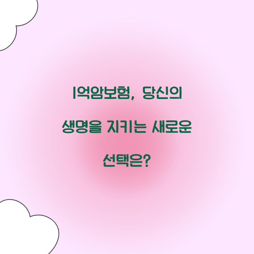 1억암보험, 당신의 생명을 지키는 새로운 선택은?